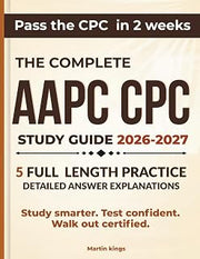 AAPC CPC Study Guide 2026–2027: Complete Exam Prep for the Certified Professional Coder Exam — Practice Tests, Medical Coding Review, E/M, CPT, ICD-10-CM, and 2-Week Study Plan
