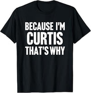 Because I'm Curtis That's Why Am Personalized Name T-Shirt