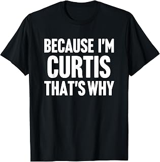Because I'm Curtis That's Why Am Personalized Name T-Shirt