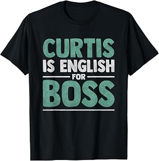 First Name Men Curtis Is English For Boss - Funny Curtis T-Shirt