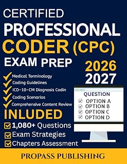 CERTIFIED PROFESSIONAL CODER (CPC) EXAM PREP 2026–2027: A Comprehensive Study Guide with Realistic Coding Scenarios, CPT, ICD-10-CM & HCPCS Practice, Detailed Rationales, and Exam Strategies