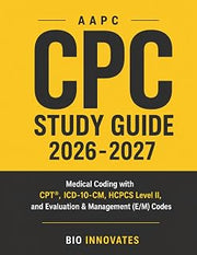 AAPC CPC Study Guide 2026-2027: Medical Coding with CPT®, ICD - 10- CM, HCPCS Level II, and Evaluation & Management (E/M) Cod es