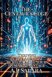The Centaur's Edge: Thriving in the Age of AI by Reclaiming Your Human Advantage (The Modern Maze: A Field Guide to the Human Spirit)