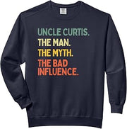 Uncle Curtis Quote The Man The Myth The Bad Influence Funny Comfort Colors Adult Sweatshirt