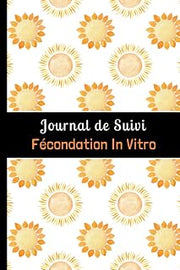 Journal de Suivi Fécondation In Vitro: Outil complet et détaillé pour suivre jusqu'à 4 tentatives de FIV. (French Edition)