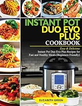 Instant Pot Duo Evo Plus Cookbook: Easy & Delicious Instant Pot Duo Evo Plus Recipes For Fast And Healthy Meals (Beginners Friendly)