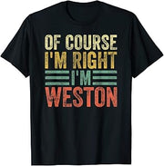 Funny Personalized Name Shirt Of Course I'm Right I'm Weston T-Shirt