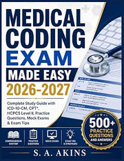 MEDICAL CODING EXAM MADE EASY 2026-2027: Complete Study Guide with ICD-10-CM, CPT®, HCPCS Level II, Practice Questions, Mock Exams & Exam Tips
