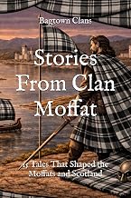 Stories From Clan Moffat: 15 Tales That Shaped the Moffats and Scotland (Clan Stories)