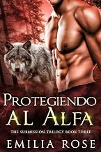 Protegiendo al Alfa: Un Romance Picante de Hombres Lobo (La Trilogía de Sumisión nº 3) (Spanish Edition)