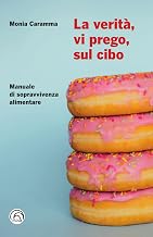 La verità, vi prego, sul cibo: Manuale di sopravvivenza alimentare (Italian Edition)