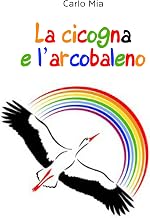 La cicogna e l'arcobaleno (Italian Edition)