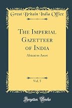 The Imperial Gazetteer of India, Vol. 5: Abāzai to Arcot (Classic Reprint)