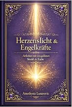 Herzenslicht & Engelkräfte: Arbeiten mit dem goldenen Strahl der Liebe (German Edition)