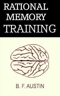 RATIONAL MEMORY TRAINING: A SERIES OF ARTICLES ON MEMORY, ITS PRACTICAL VALUE, ITS PHENOMENAL POWERS, ITS PHYSIOLOGICAL BASIS, THE LAWS WHICH GOVERN IT, THE METHODS OF IMPROVING IT