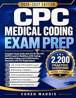 CPC MEDICAL CODING EXAM PREP 2026–2027 EDITION: Complete Study Guide with ICD-10-CM, CPT, HCPCS Level II, Modifiers, E/M Coding, Specialty Coding, and 2,200 Practice Questions with Full Explanations