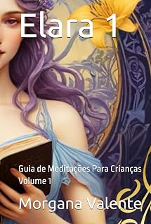 Elara 1: Guia de Meditações Para Crianças (COLEÇÃO: ELARA - GUIA DE MEDITAÇÕES PARA CRIANÇAS) (Portuguese Edition)