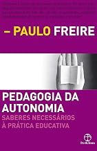 Pedagogia da Autonomia: Saberes Necessarios A Pratica Educativa (Em Portugues do Brasil)