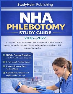 NHA PHLEBOTOMY STUDY GUIDE 2026-2027: Complete CPT Certification Exam Prep with 1000+ Practice Questions, Order of Draw Charts, Tube Additives, and Detailed Answer Rationales