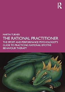 The Rational Practitioner: The Sport and Performance Psychologist’s Guide To Practicing Rational Emotive Behaviour Therapy