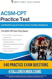 ACSM-CPT Practice Test : Practical Exam Review with 540 Practice Questions, 4 Full-Length Practice Tests, Clear Answer Explanations, and Study Tips for the ACSM Certified Personal Trainer Exam