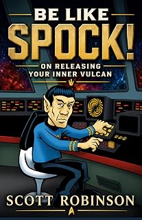 Be Like Spock!: On Releasing Your Inner Vulcan (Be Like Spock! Modern Stoicism, Vulcan-Style)