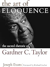 The Art of Eloquence: The Sacred Rhetoric of Gardner C. Taylor