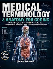 MEDICAL TERMINOLOGY & ANATOMY FOR CODING: A Medical Coding Study Guide with 700+ Practice Questions, Answer Rationales, and ICD-10-CM and CPT Application by Body System