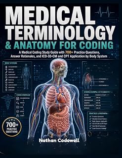 MEDICAL TERMINOLOGY & ANATOMY FOR CODING: A Medical Coding Study Guide with 700+ Practice Questions, Answer Rationales, and ICD-10-CM and CPT Application by Body System