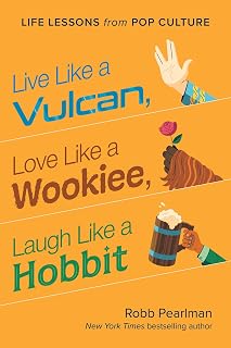 Live Like a Vulcan, Love Like a Wookiee, Laugh Like a Hobbit: Life Lessons from Pop Culture