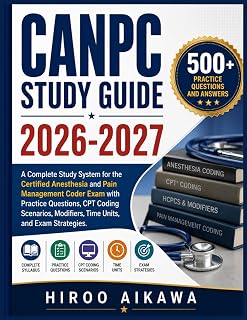 CANPC STUDY GUIDE 2026-2027: A Complete Study System for the Certified Anesthesia and Pain Management Coder Exam with Practice Questions, CPT Coding ... Modifiers, Time Units, and Exam Strategies