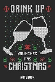 Drink Up Grinches It'is Christmas Notebook: A5 Liniert Lustiges Weihnachts Motiv Notizbuch für Weihnachten oder Nikolaus als Geschenk für die ... 120 Seiten 6x9 (German Edition)