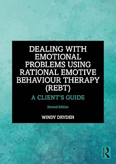 Dealing with Emotional Problems Using Rational Emotive Behaviour Therapy (REBT): A Client’s Guide