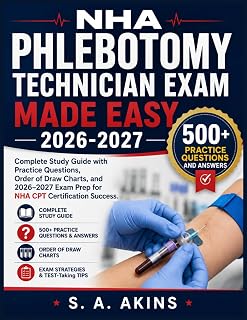 NHA PHLEBOTOMY TECHNICIAN EXAM MADE EASY 2026-2027: Complete Study Guide with Practice Questions, Order of Draw Charts, and 2026–2027 Exam Prep for NHA CPT Certification Success