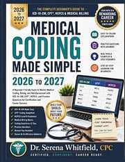 Medical Coding Made Simple 2026-2027: A Step by Step Beginner’s Guide to ICD 10 CM, CPT, HCPCS, Billing Basics, Practice Questions, and Career Ready Coding Skills