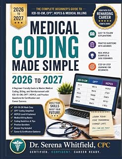 Medical Coding Made Simple 2026-2027: A Step by Step Beginner’s Guide to ICD 10 CM, CPT, HCPCS, Billing Basics, Practice Questions, and Career Ready Coding Skills