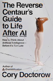 The Reverse Centaur's Guide to Life After AI