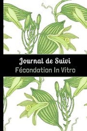 Journal de Suivi Fécondation In Vitro: Outil complet et détaillé pour suivre jusqu'à 4 tentatives de FIV. (French Edition)