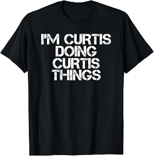 I'M CURTIS DOING CURTIS THINGS Funny Gift Idea T-Shirt