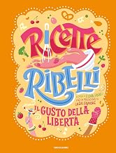 Ricette Ribelli. Donne, cibo e libertà (Italian Edition)
