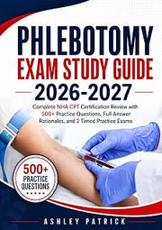 Phlebotomy Exam Study Guide 2026-2027: Complete NHA CPT Certification Review with 500+ Practice Questions, Full Answer Rationales, and 2 Timed Practice Exams