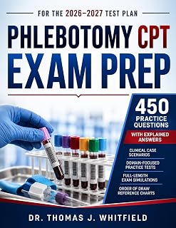 PHLEBOTOMY CPT EXAM PREP FOR THE 2026-2027 TEST PLAN: NHA Certification Review, 450 Practice Questions with Explained Answers, Clinical Case Scenarios, and Order of Draw Reference Charts