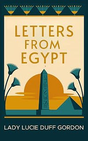 Letters from Egypt: From Luxor with Love — A Victorian Woman’s Letters and Life in Egypt (Annotated & Introduced for Modern Readers)