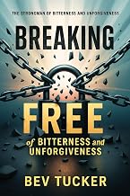 Breaking Free of Bitterness and Unforgiveness: The Strongman of Bitterness and Unforgiveness