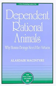 Dependent Rational Animals: Why Human Beings Need the Virtues (The Paul Carus Lectures)