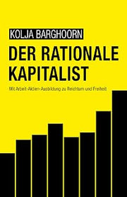 Der rationale Kapitalist: Mit Arbeit-Aktien-Ausbildung zu Reichtum und Freiheit (German Edition)