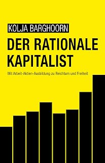 Der rationale Kapitalist: Mit Arbeit-Aktien-Ausbildung zu Reichtum und Freiheit (German Edition)