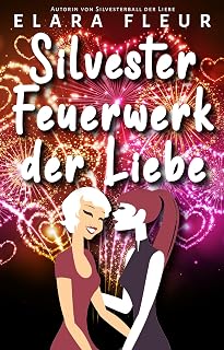 Silvesterfeuerwerk der Liebe: Sapphisch-Romantische Kurzgeschichte (Elara Fleurs wlw Kurzgeschichten) (German Edition)