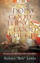 When DOING GOOD THINGS is not GOOD ENOUGH: The Story of CORNELIUS THE CENTURION