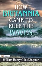 How Britannia Came to Rule the Waves by William Henry Giles Kingston